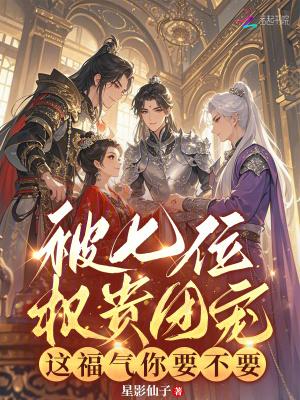 被七位权贵团宠，这福气你要不要